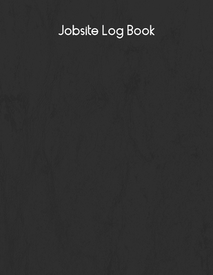 Coperta cărții 'Jobsite Log Book: Contractors Logbook to Record Daily Activity, Employee, Trade, Sub Contractors, Safety Meetings,'