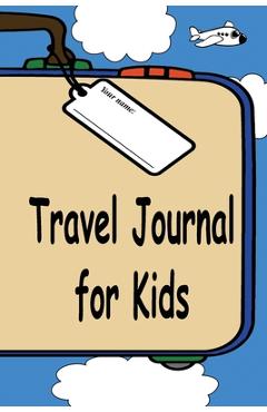Coperta cărții 'Travel Journal for Kids: A Great Way to Document Your Fun and Awesome Vacation and Trips - Jeff Sechler'