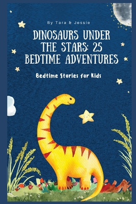 Dinosaurs under the Stars: 25 Bedtime Adventures Bedtime Stories for Kids - Jessie Johnson