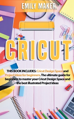 Cricut: Cricut Design Space and Project Ideas for beginners. The ultimate guide for beginners to master your Cricut Design Spa - Emily Maker