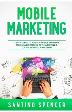 Coperta cărții 'Mobile Marketing: 7 Easy Steps to Master Mobile Strategy, Mobile Advertising, App Marketing & Location Based Marketing'