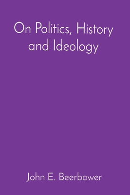 Politics, History and Ideology: Fruit of Forced Idleness - John E. Beerbower