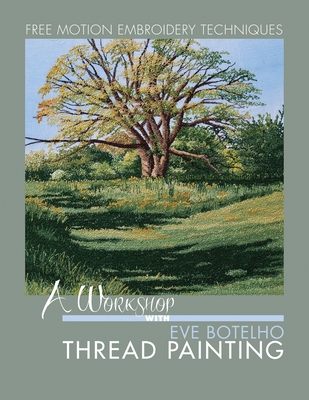 A Workshop with Eve Botelho: Thread Painting (Revised Edition) - Eve Botelho