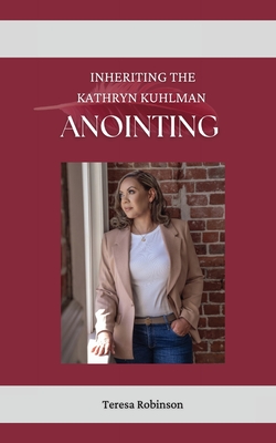 Inheriting The Kathryn Kuhlman Anointing - Teresa Robinson