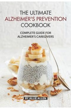 Coperta cărții 'The Ultimate Alzheimer's Prevention Cookbook: Complete Guide for Alzheimer's Caregivers - Allie Allen'