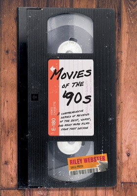 Movies of the '90s: A Comprehensive Series of Reviews of the Best, Worst, and Many More Films from that Decade - Riley Webster