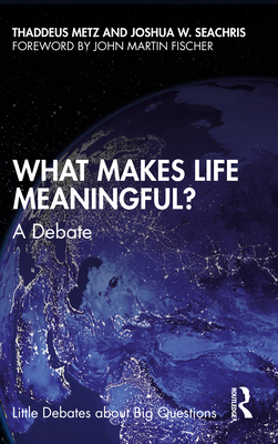 What Makes Life Meaningful?: A Debate - Thaddeus Metz