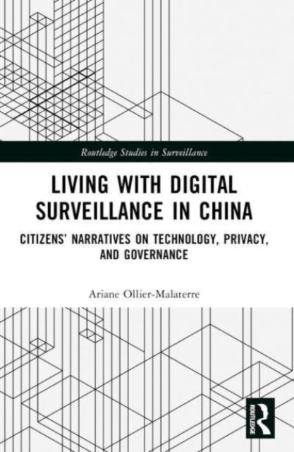 Living with Digital Surveillance in China: Citizens' Narratives on Technology, Privacy, and Governance - Ariane Ollier-malaterre