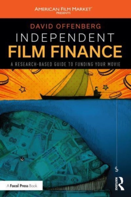 Independent Film Finance: A Research-Based Guide to Funding Your Movie - David Offenberg