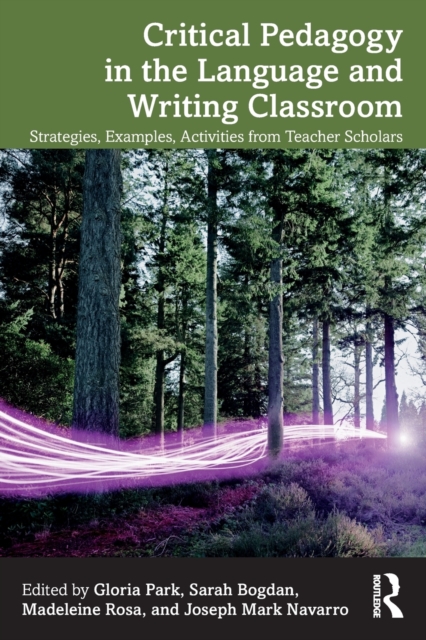 Critical Pedagogy in the Language and Writing Classroom: Strategies, Examples, Activities from Teacher Scholars - Gloria Park