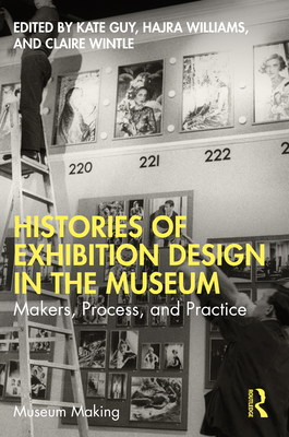 Histories of Exhibition Design in the Museum: Makers, Process, and Practice - Kate Guy