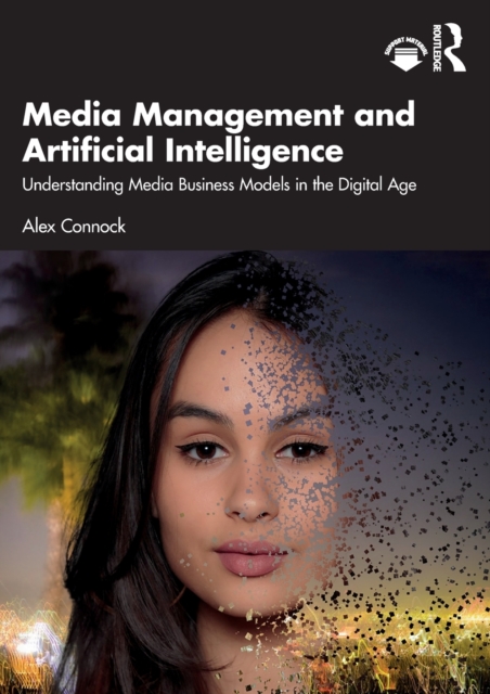 Media Management and Artificial Intelligence: Understanding Media Business Models in the Digital Age - Alex Connock