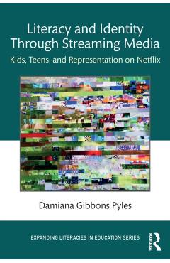 Coperta cărții 'Literacy and Identity Through Streaming Media: Kids, Teens, and Representation on Netflix - Damiana Gibbons Pyles'