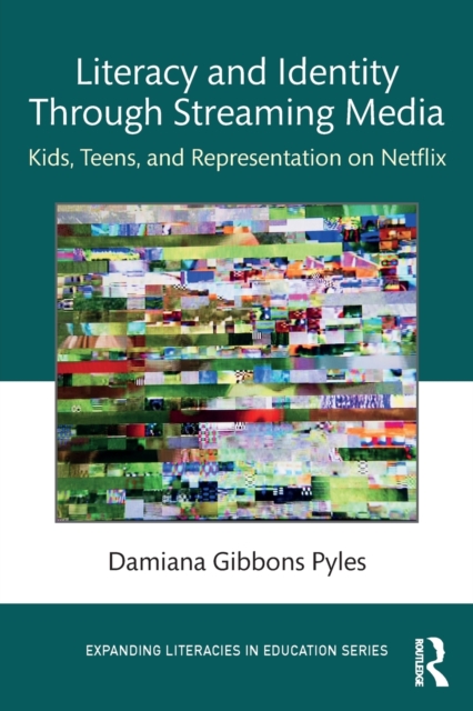 Literacy and Identity Through Streaming Media: Kids, Teens, and Representation on Netflix - Damiana Gibbons Pyles