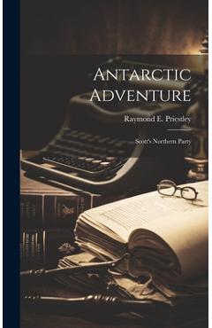 Coperta cărții 'Antarctic Adventure: Scott's Northern Party - Raymond E. 1886-1974 Priestley'