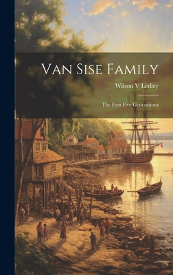 Van Sise Family: the First Five Generations - Wilson V. Ledley