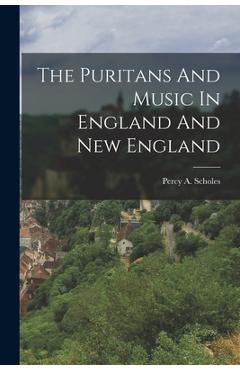 Coperta cărții 'The Puritans And Music In England And New England - Percy A. Scholes'