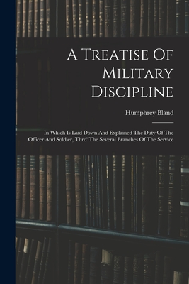 Coperta cărții 'A Treatise Of Military Discipline: In Which Is Laid Down And Explained The Duty Of The Officer And Soldier, Thro' The'