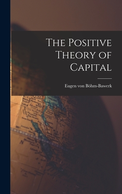 The Positive Theory of Capital - Eugen Von Böhm-bawerk