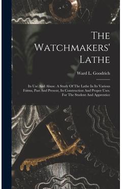 Coperta cărții 'The Watchmakers' Lathe: Its Use And Abuse. A Study Of The Lathe In Its Various Forms, Past And Present, Its'