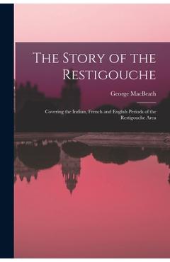 Coperta cărții 'The Story of the Restigouche: Covering the Indian, French and English Periods of the Restigouche Area - George 1924-'