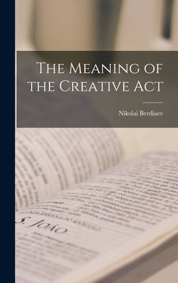 The Meaning of the Creative Act - Nikolai 1874-1948 Berdiaev