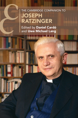 The Cambridge Companion to Joseph Ratzinger - Daniel Cardó