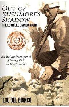 Coperta cărții 'Out of Rushmore's Shadow: The Luigi Del Bianco Story - An Italian Immigrant's Unsung Role as Chief Carver - Lou Del'