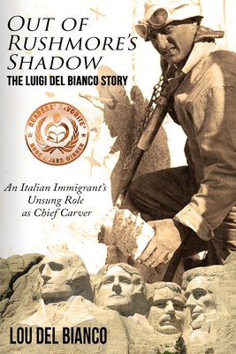 Coperta cărții 'Out of Rushmore's Shadow: The Luigi Del Bianco Story - An Italian Immigrant's Unsung Role as Chief Carver - Lou Del'