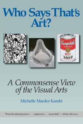 Who Says That's Art?: A Commonsense View of the Visual Arts - Michelle Marder Kamhi