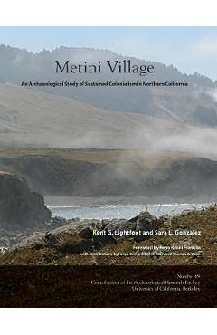 Coperta cărții 'Metini Village: An Archaeological Study of Sustained Colonialism in Northern California - Kent G. Lightfoot'