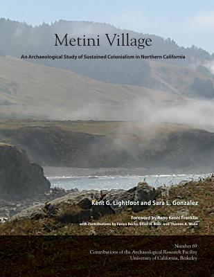 Coperta cărții 'Metini Village: An Archaeological Study of Sustained Colonialism in Northern California - Kent G. Lightfoot'