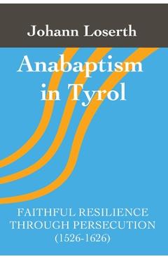 Coperta cărții 'Anabaptism in Tyrol: Faithful Resilience Through Persecution (1526-1626) - Johann Loserth'