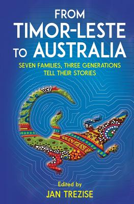From Timor-Leste to Australia: Seven families, three generations tell their stories - Jan Trezise