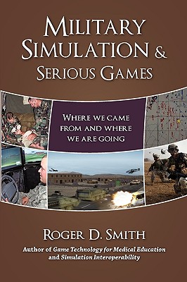 Coperta cărții 'Military Simulation & Serious Games: Where We Came from and Where We Are Going - Roger D. Smith'