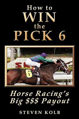 How to Win the Pick 6: Horse Racing's Big $$$ Payday - Steven Kolb