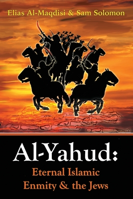 Al-Yahud: Eternal Islamic Enmity and the Jews - Elias Al-maqdisi