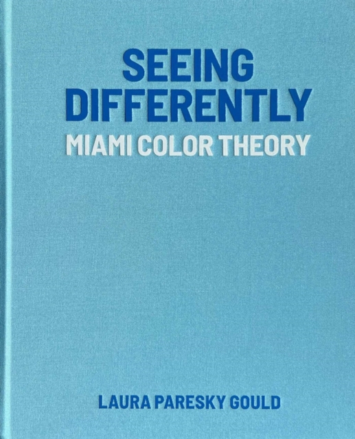 Seeing Differently: Miami Color Theory - Laura Paresky Gould