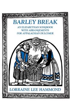Coperta cărții 'Barley Break: An Elizabethan Songbook with Arrangements for Appalachin Dulcimer - Lorraine Lee'
