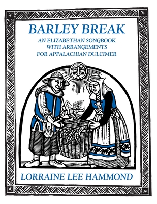 Barley Break: An Elizabethan Songbook with Arrangements for Appalachin Dulcimer - Lorraine Lee