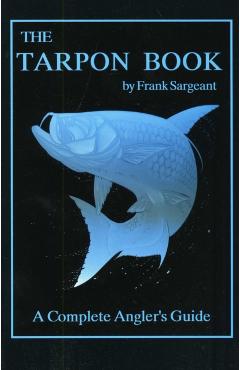 The Tarpon Book: A Complete Angler's Guide - Frank Sargeant