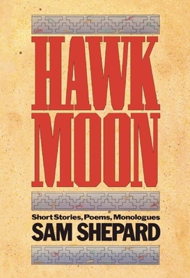 Hawk Moon: Short Stories, Poems, and Monologues - Sam Shepard