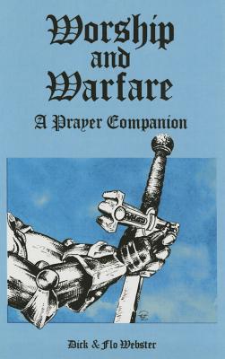 Worship and Warfare: A Prayer Companion - Dick Webster