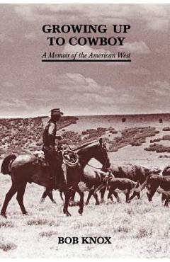 Coperta cărții 'Growing Up to Cowboy: A Memoir of the American West - Bob Knox'