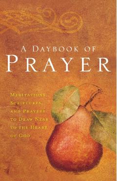 A Daybook of Prayer: Meditations, Scriptures, and Prayers to Draw Near to the Heart of God - Thomas Nelson