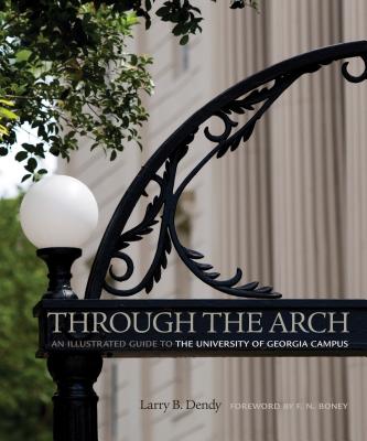 Through the Arch: An Illustrated Guide to the University of Georgia Campus - Larry Dendy