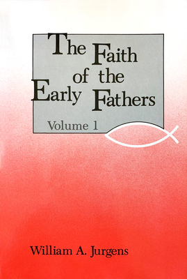 The Faith of the Early Fathers: Volume 1: Volume 1 - William A. Jurgens