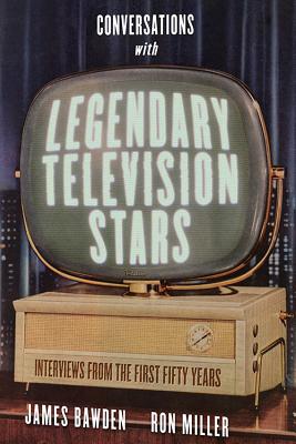 Conversations with Legendary Television Stars: Interviews from the First Fifty Years - James Bawden