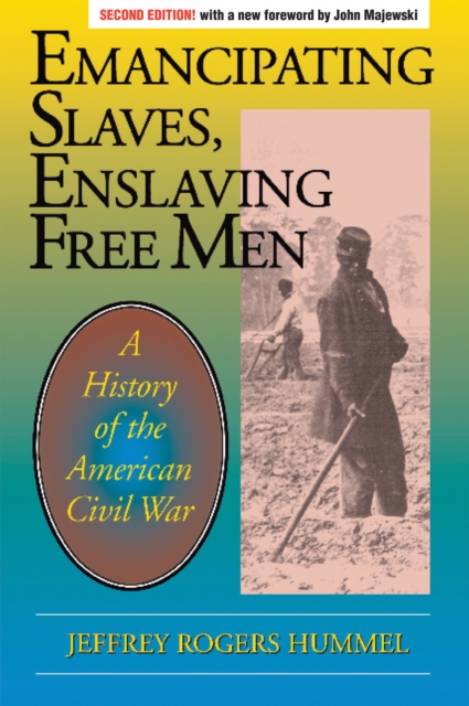 Emancipating Slaves, Enslaving Free Men: A History of the American Civil War - Jeffrey Hummel