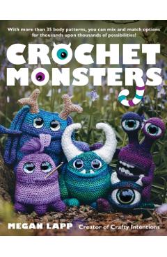 Coperta cărții 'Crochet Monsters: With More Than 35 Body Patterns and Options for Horns, Limbs, Antennae and So Much More, You Can Mix'